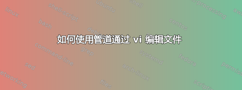 如何使用管道通过 vi 编辑文件