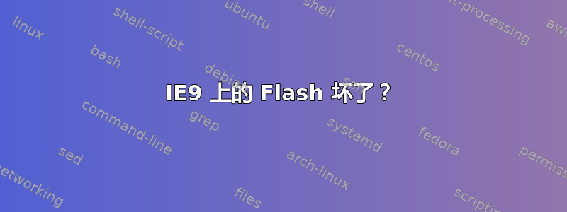 IE9 上的 Flash 坏了？