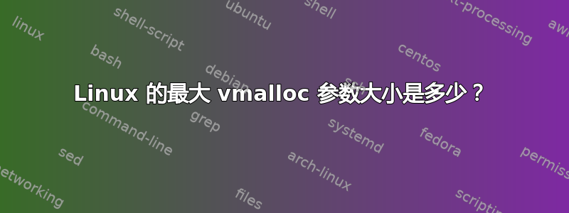 Linux 的最大 vmalloc 参数大小是多少？