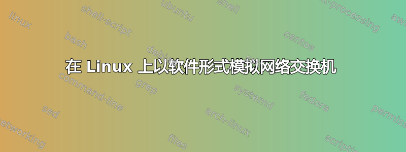 在 Linux 上以软件形式模拟网络交换机