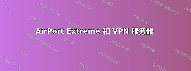 AirPort Extreme 和 VPN 服务器