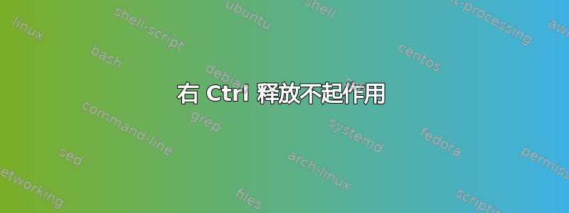 右 Ctrl 释放不起作用