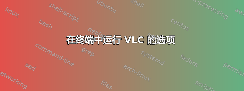 在终端中运行 VLC 的选项