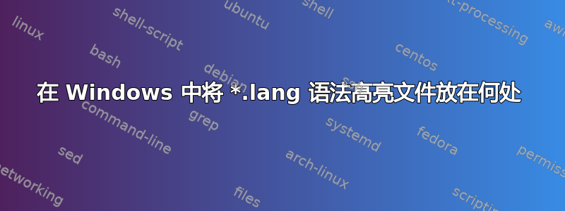 在 Windows 中将 *.lang 语法高亮文件放在何处