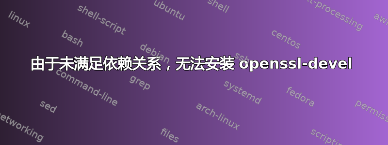 由于未满足依赖关系，无法安装 openssl-devel