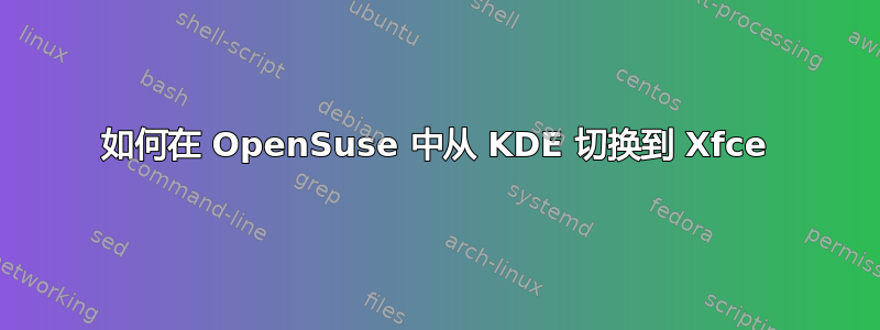 如何在 OpenSuse 中从 KDE 切换到 Xfce