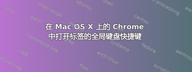 在 Mac OS X 上的 Chrome 中打开标签的全局键盘快捷键