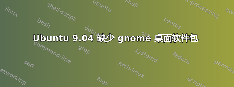 Ubuntu 9.04 缺少 gnome 桌面软件包