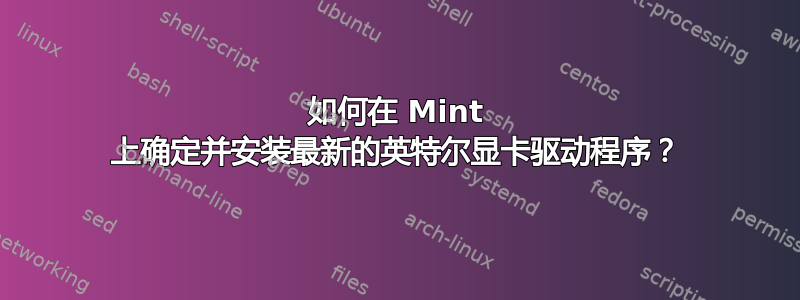 如何在 Mint 上确定并安装最新的英特尔显卡驱动程序？