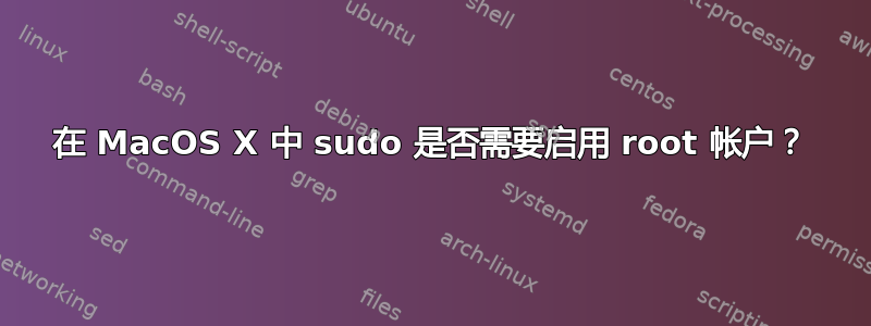 在 MacOS X 中 sudo 是否需要启用 root 帐户？