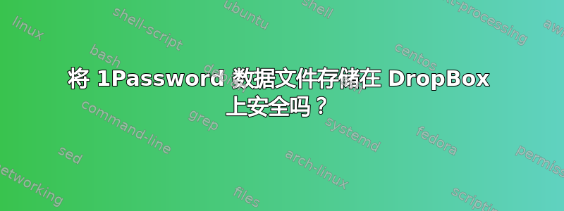 将 1Password 数据文件存储在 DropBox 上安全吗？