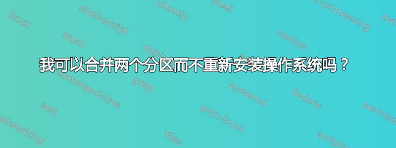 我可以合并两个分区而不重新安装操作系统吗？