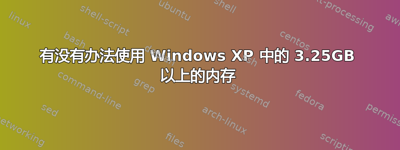 有没有办法使用 Windows XP 中的 3.25GB 以上的内存