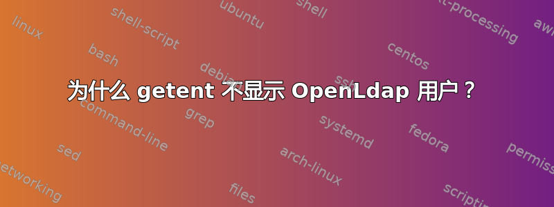 为什么 getent 不显示 OpenLdap 用户？