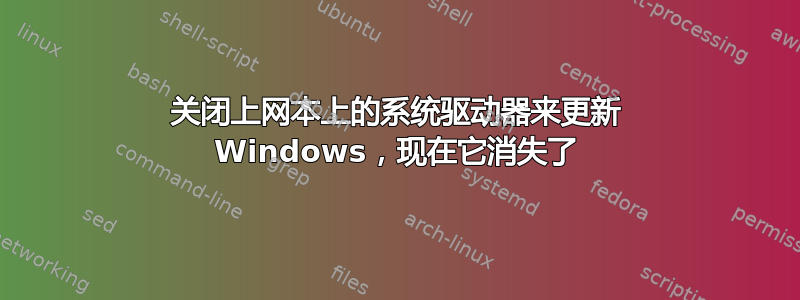 关闭上网本上的系统驱动器来更新 Windows，现在它消失了