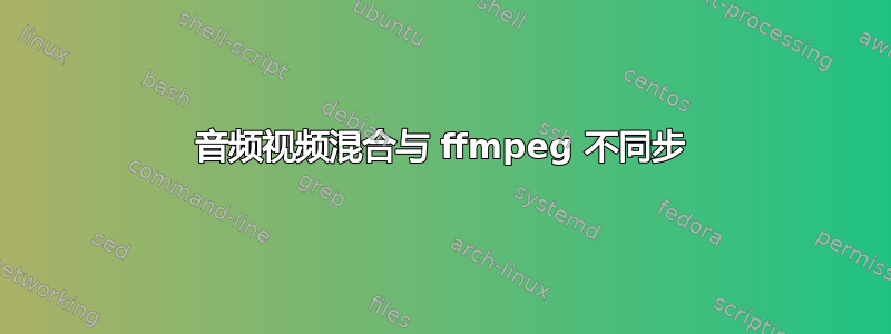 音频视频混合与 ffmpeg 不同步