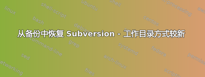 从备份中恢复 Subversion - 工作目录方式较新