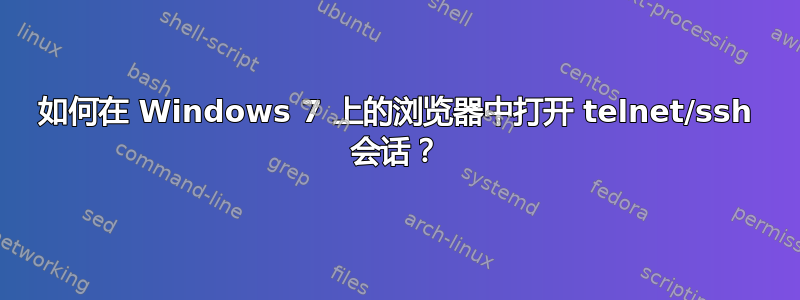 如何在 Windows 7 上的浏览​​器中打开 telnet/ssh 会话？