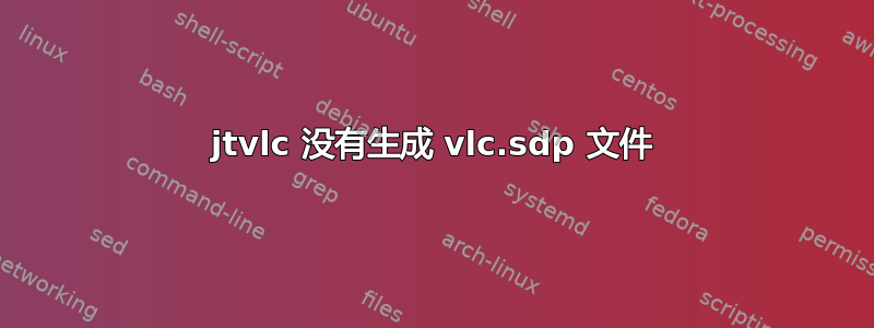 jtvlc 没有生成 vlc.sdp 文件