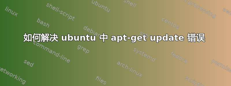 如何解决 ubuntu 中 apt-get update 错误