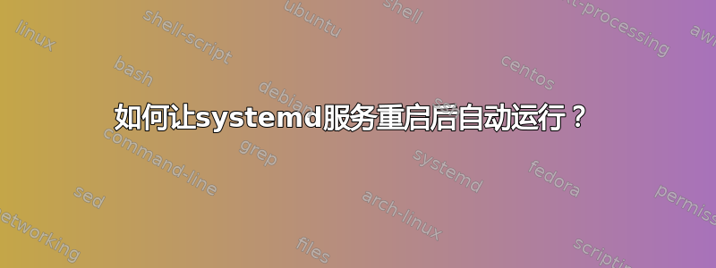 如何让systemd服务重启后自动运行？