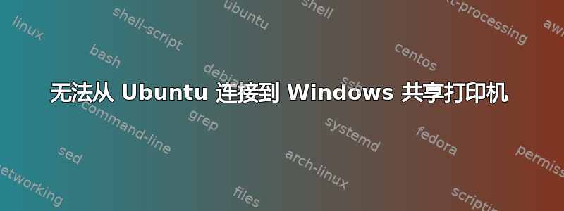 无法从 Ubuntu 连接到 Windows 共享打印机