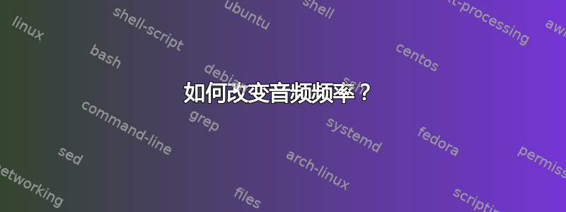 如何改变音频频率？