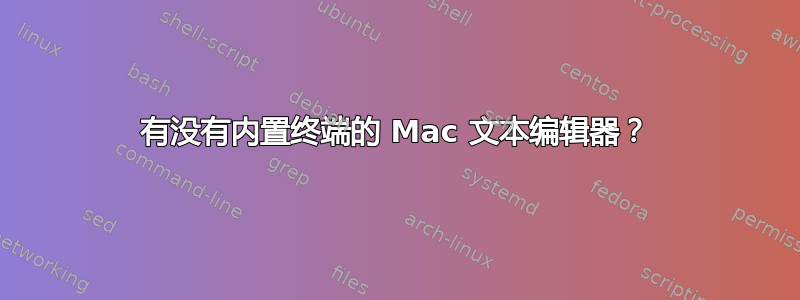 有没有内置终端的 Mac 文本编辑器？