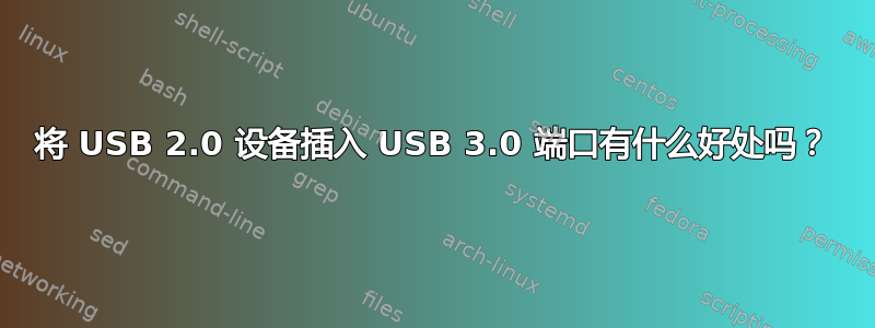 将 USB 2.0 设备插入 USB 3.0 端口有什么好处吗？