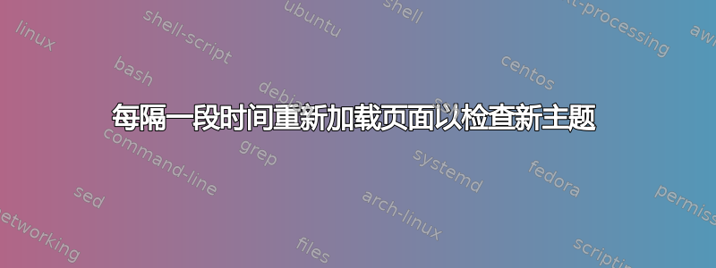 每隔一段时间重新加载页面以检查新主题