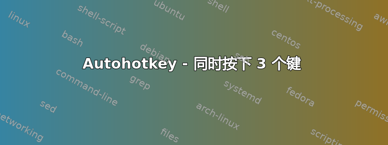 Autohotkey - 同时按下 3 个键