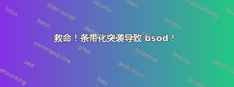 救命！条带化突袭导致 bsod！