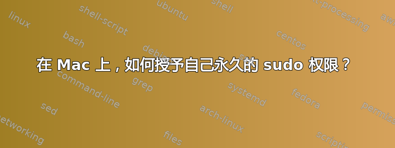 在 Mac 上，如何授予自己永久的 sudo 权限？