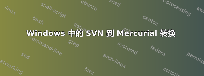 Windows 中的 SVN 到 Mercurial 转换