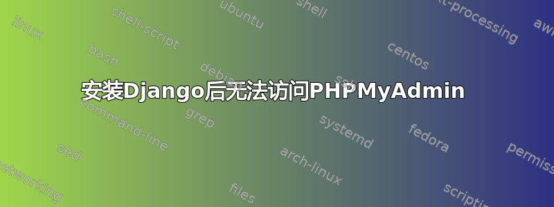 安装Django后无法访问PHPMyAdmin