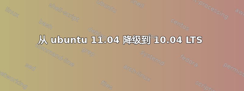 从 ubuntu 11.04 降级到 10.04 LTS