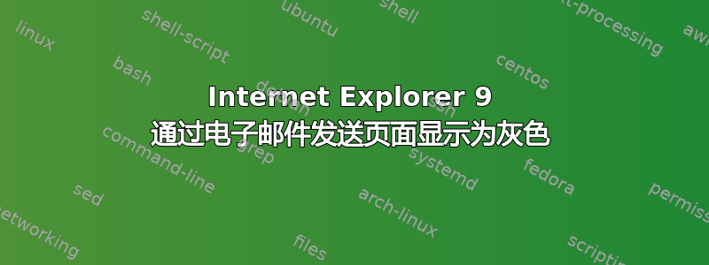 Internet Explorer 9 通过电子邮件发送页面显示为灰色