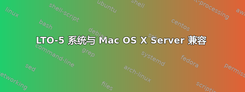 LTO-5 系统与 Mac OS X Server 兼容