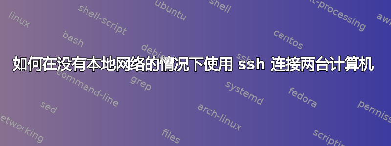 如何在没有本地网络的情况下使用 ssh 连接两台计算机