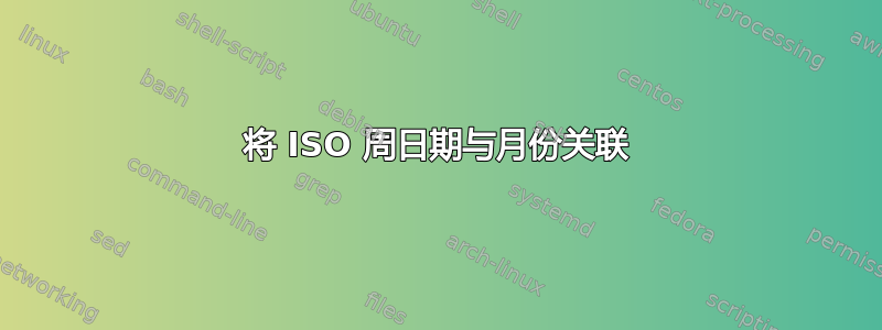 将 ISO 周日期与月份关联