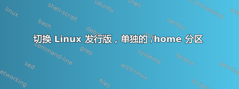 切换 Linux 发行版，单独的 /home 分区