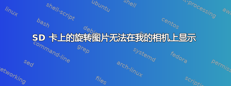 SD 卡上的旋转图片无法在我的相机上显示