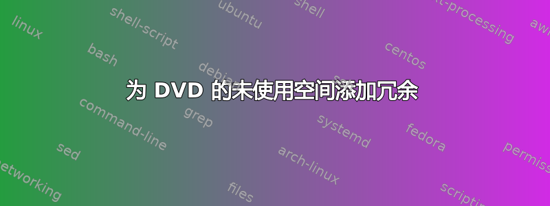 为 DVD 的未使用空间添加冗余