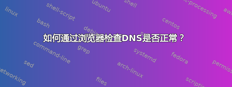 如何通过浏览器检查DNS是否正常？