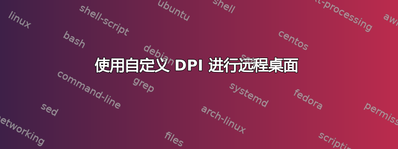 使用自定义 DPI 进行远程桌面