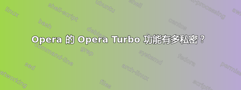 Opera 的 Opera Turbo 功能有多私密？