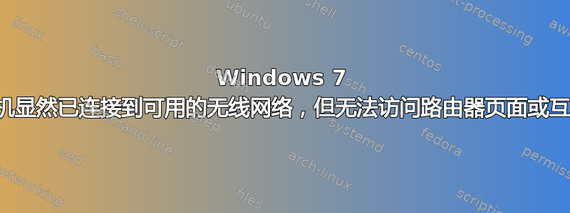 Windows 7 计算机显然已连接到可用的无线网络，但无法访问路由器页面或互联网