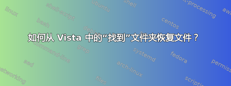 如何从 Vista 中的“找到”文件夹恢复文件？