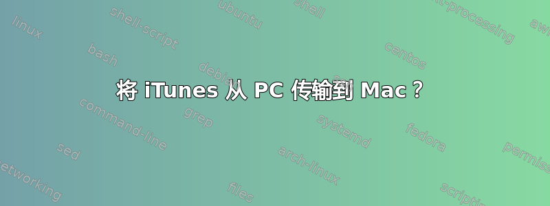 将 iTunes 从 PC 传输到 Mac？