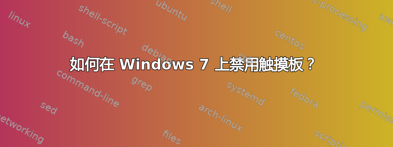 如何在 Windows 7 上禁用触摸板？